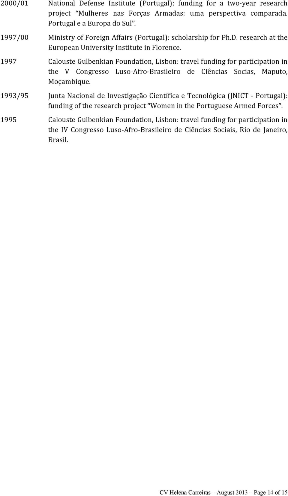 1997 Calouste Gulbenkian Foundation, Lisbon: travel funding for participation in the V Congresso Luso- Afro- Brasileiro de Ciências Socias, Maputo, Moçambique.