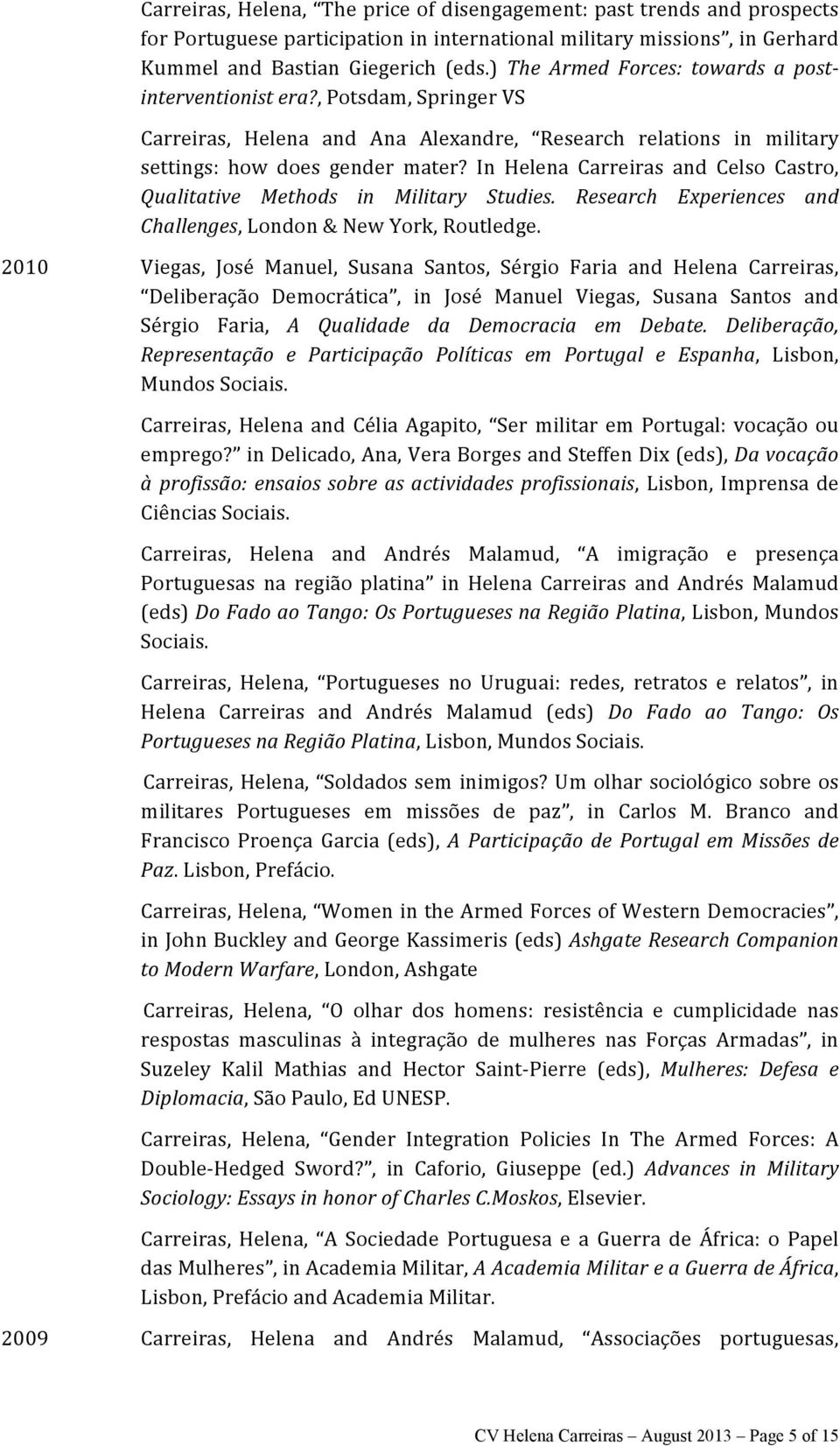 In Helena Carreiras and Celso Castro, Qualitative Methods in Military Studies. Research Experiences and Challenges, London & New York, Routledge.