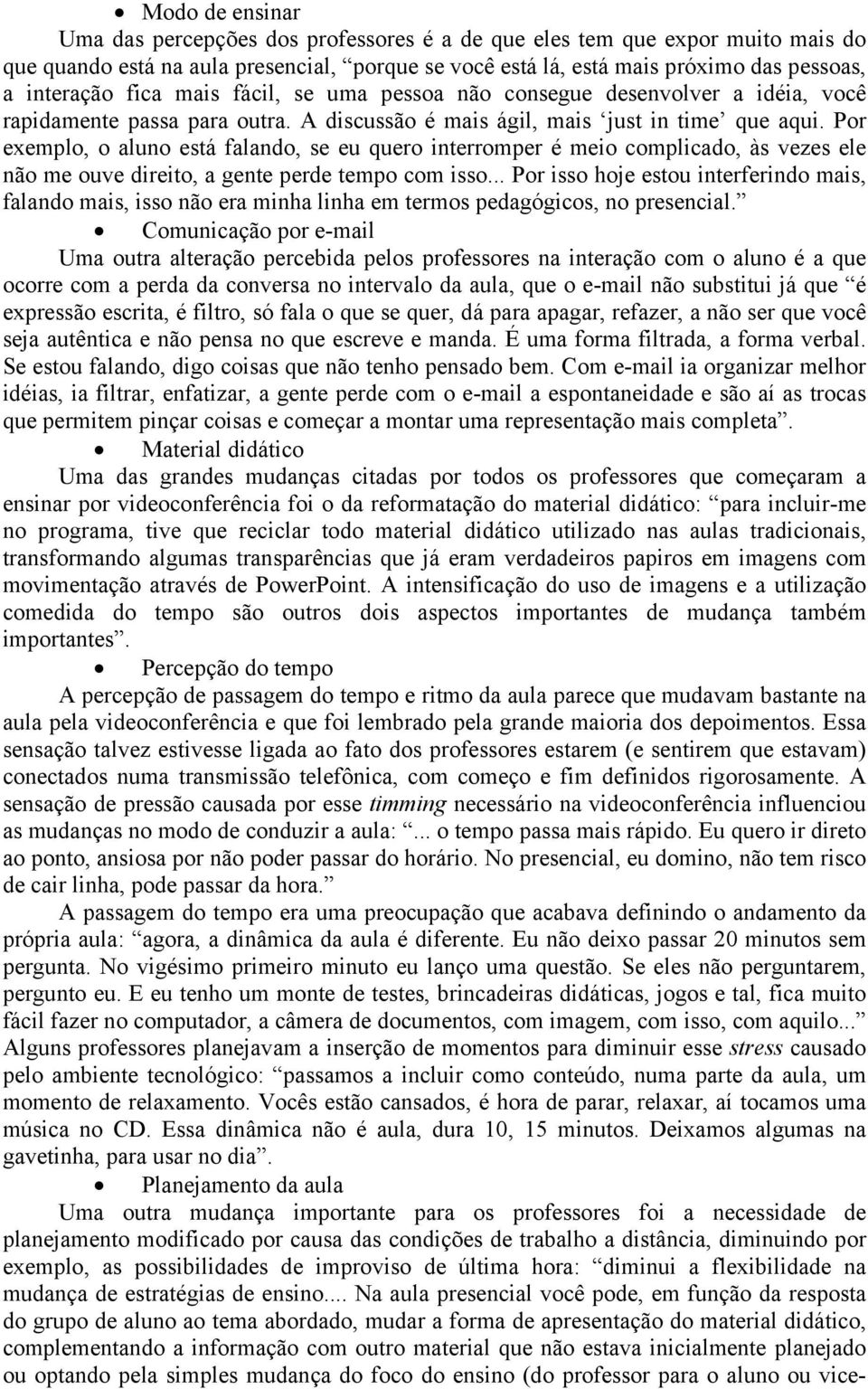 Por exemplo, o aluno está falando, se eu quero interromper é meio complicado, às vezes ele não me ouve direito, a gente perde tempo com isso.