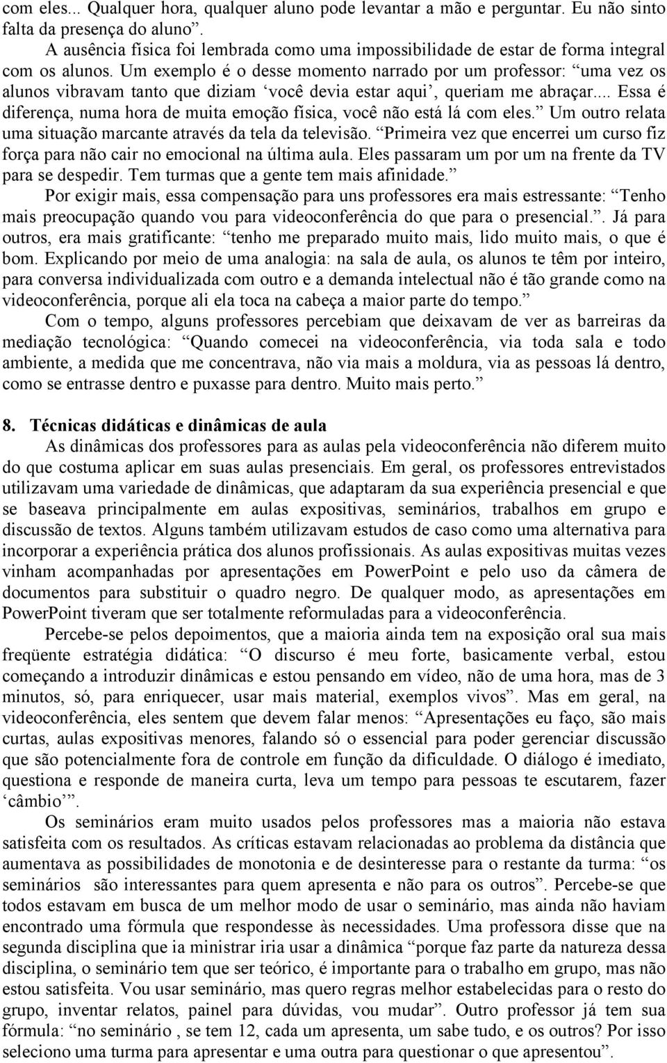 Um exemplo é o desse momento narrado por um professor: uma vez os alunos vibravam tanto que diziam você devia estar aqui, queriam me abraçar.