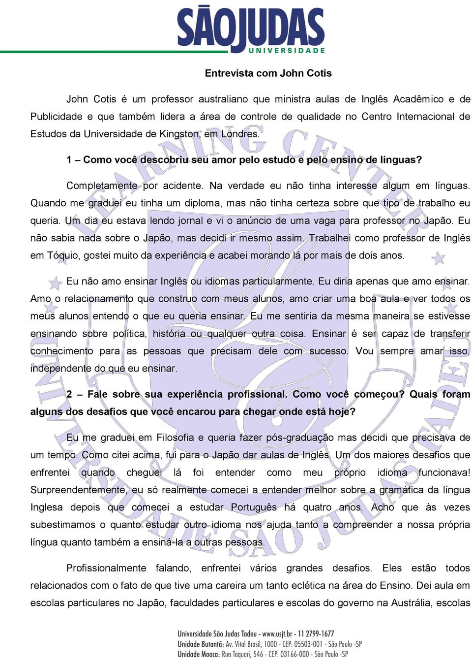 Quando me graduei eu tinha um diploma, mas não tinha certeza sobre que tipo de trabalho eu queria. Um dia eu estava lendo jornal e vi o anúncio de uma vaga para professor no Japão.