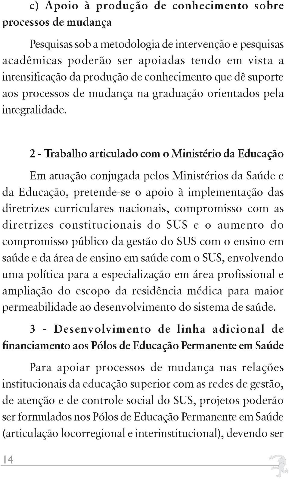 14 2 - Trabalho articulado com o Ministério da Educação Em atuação conjugada pelos Ministérios da Saúde e da Educação, pretende-se o apoio à implementação das diretrizes curriculares nacionais,