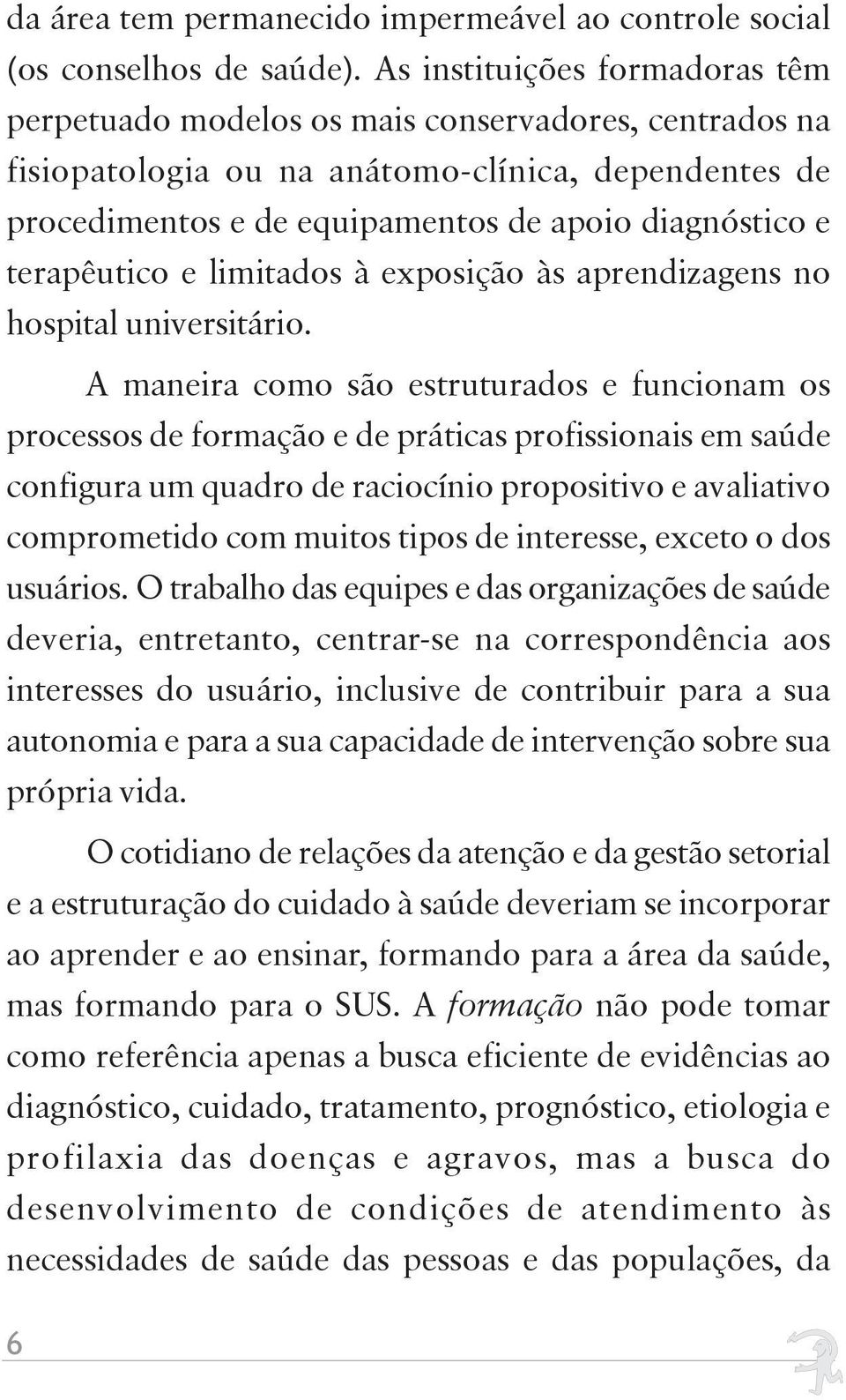 terapêutico e limitados à exposição às aprendizagens no hospital universitário.