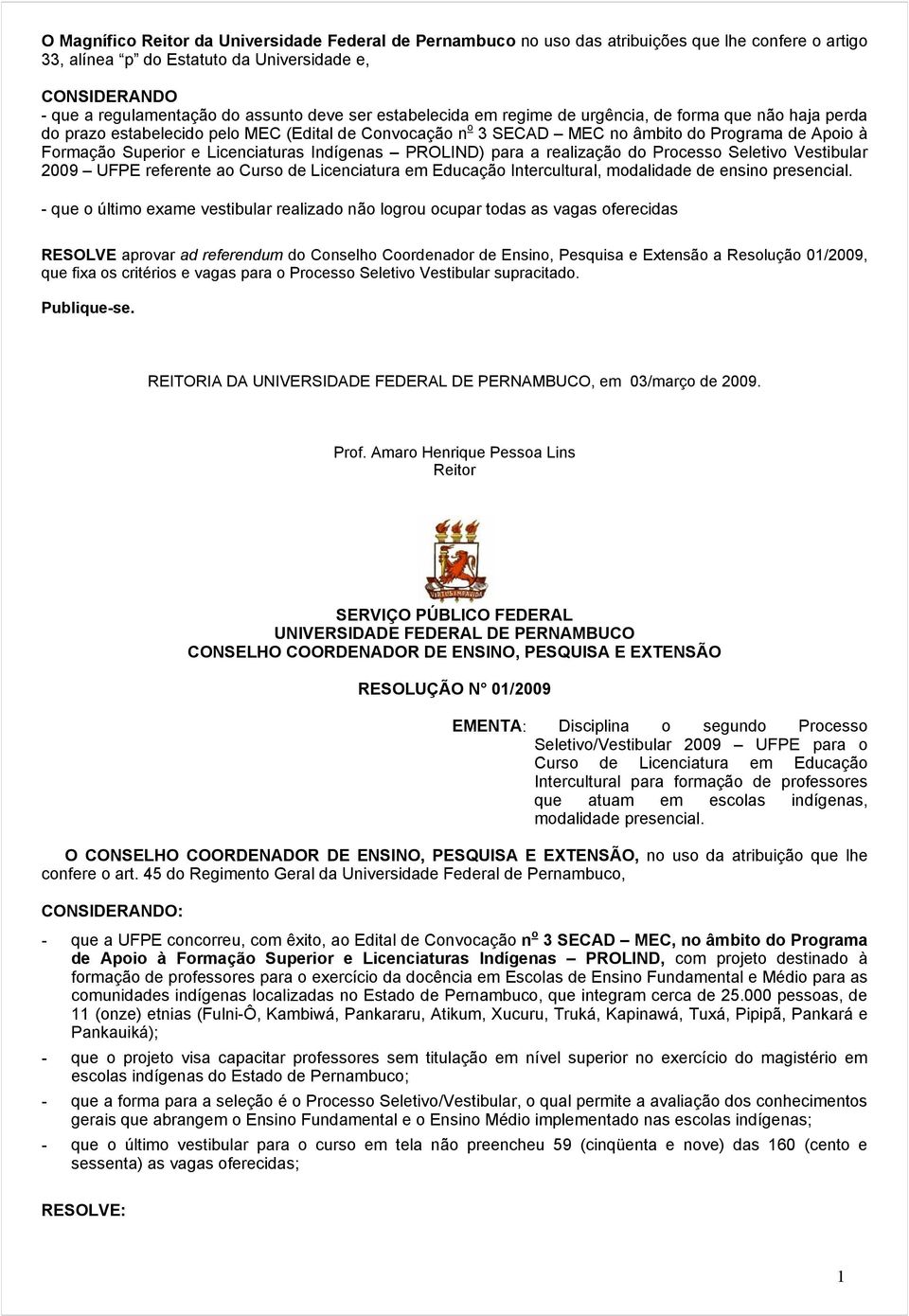 Licenciaturas Indígenas PROLIND) para a realização do Processo Seletivo Vestibular 2009 UFPE referente ao Curso de Licenciatura em Educação Intercultural, modalidade de ensino presencial.