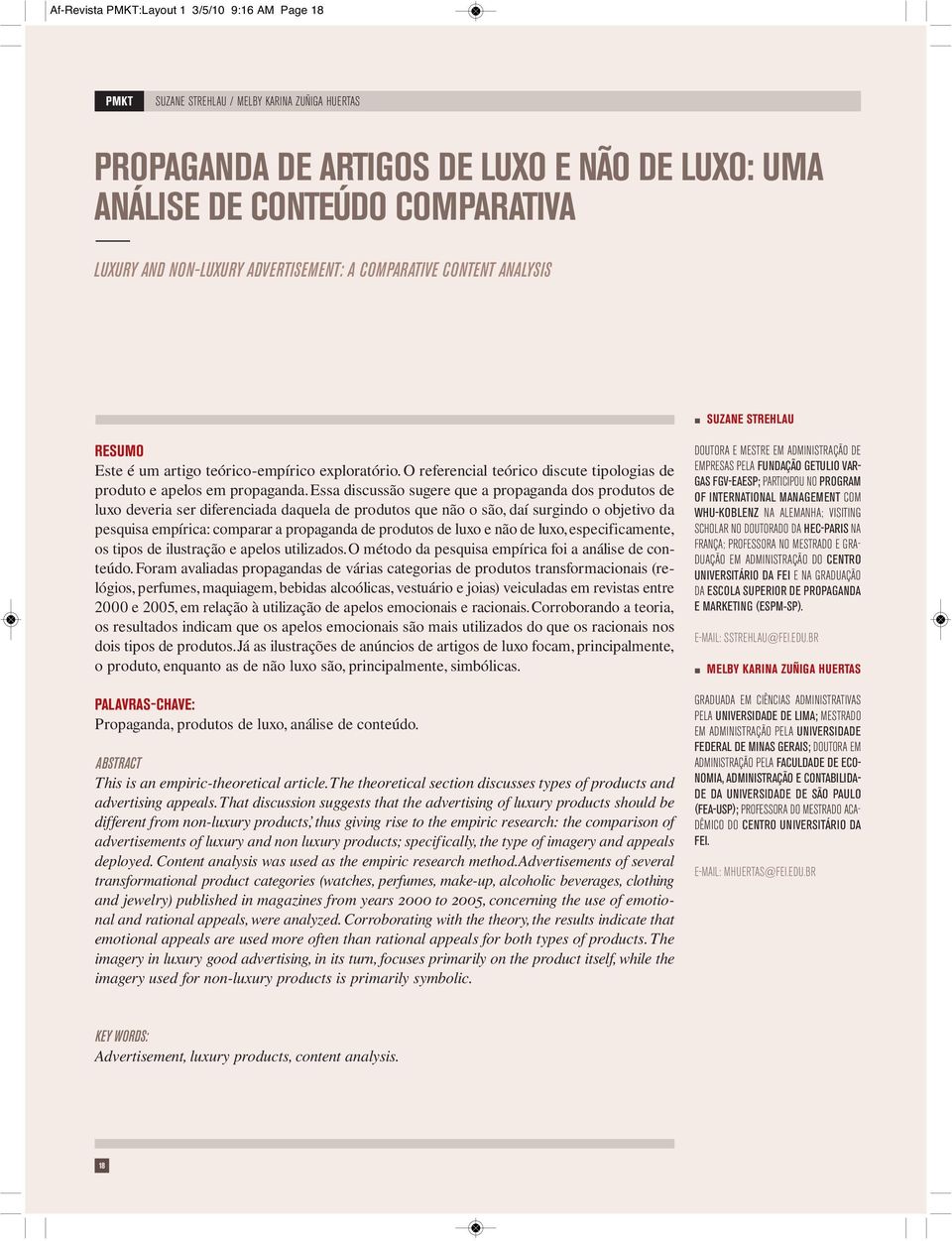 Essa discussão sugere que a propaganda dos produtos de luxo deveria ser diferenciada daquela de produtos que não o são, daí surgindo o objetivo da pesquisa empírica: comparar a propaganda de produtos