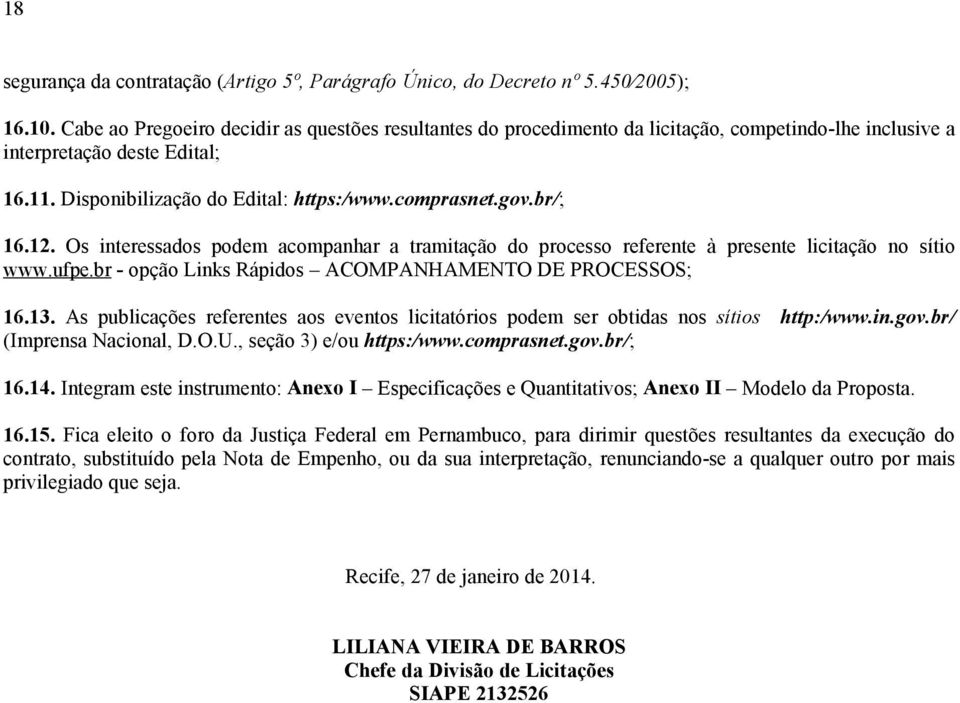 br/; 16.12. Os interessados podem acompanhar a tramitação do processo referente à presente licitação no sítio www.ufpe.br - opção Links Rápidos ACOMPANHAMENTO DE PROCESSOS; 16.13.