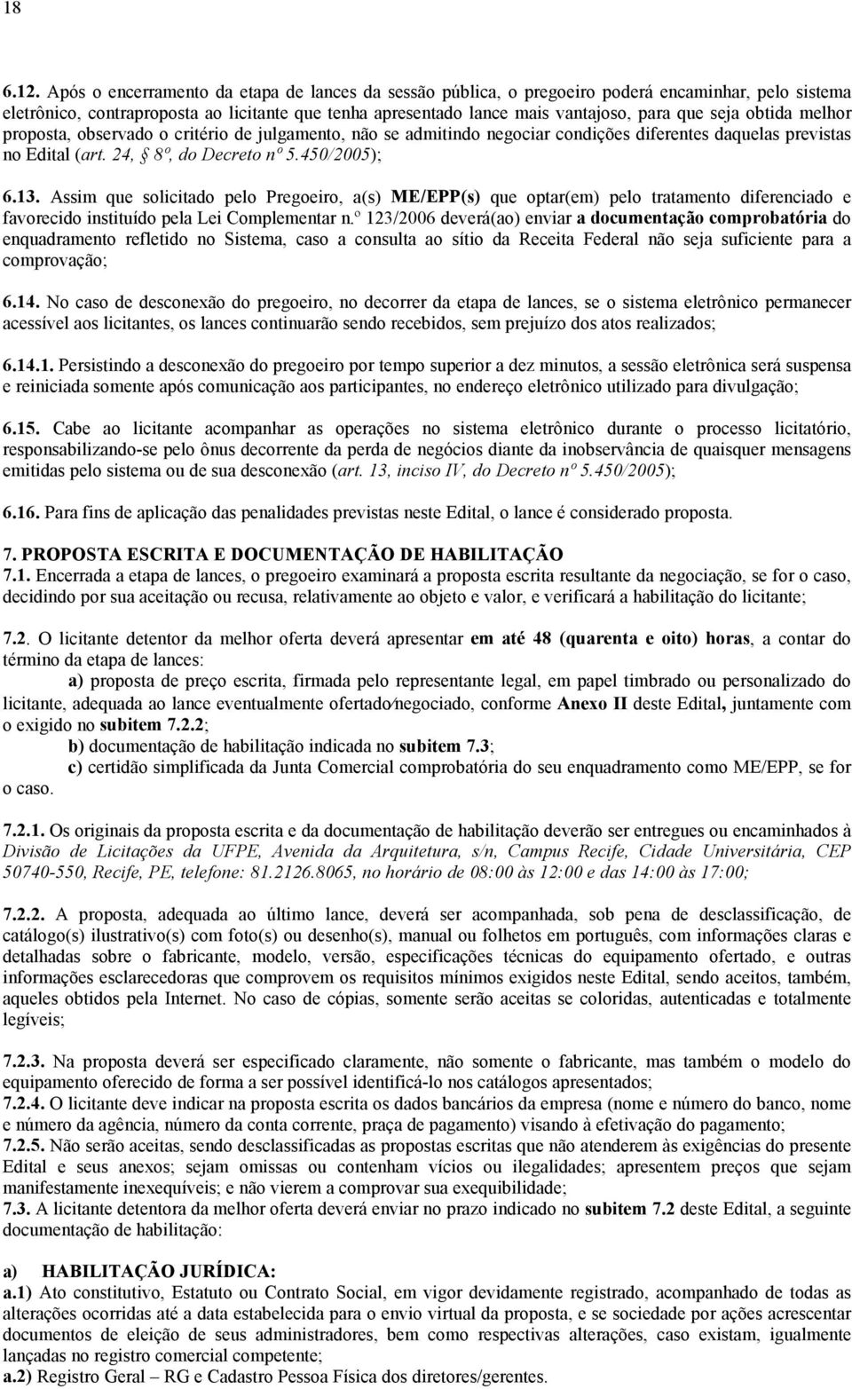 Assim que solicitado pelo Pregoeiro, a(s) ME/EPP(s) que optar(em) pelo tratamento diferenciado e favorecido instituído pela Lei Complementar n.