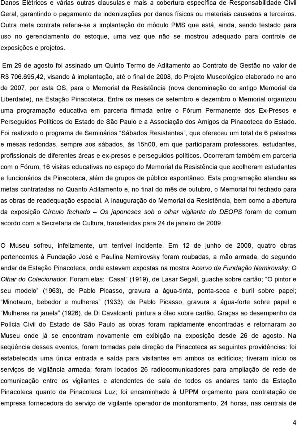 projetos. Em 29 de agosto foi assinado um Quinto Termo de Aditamento ao Contrato de Gestão no valor de R$ 706.