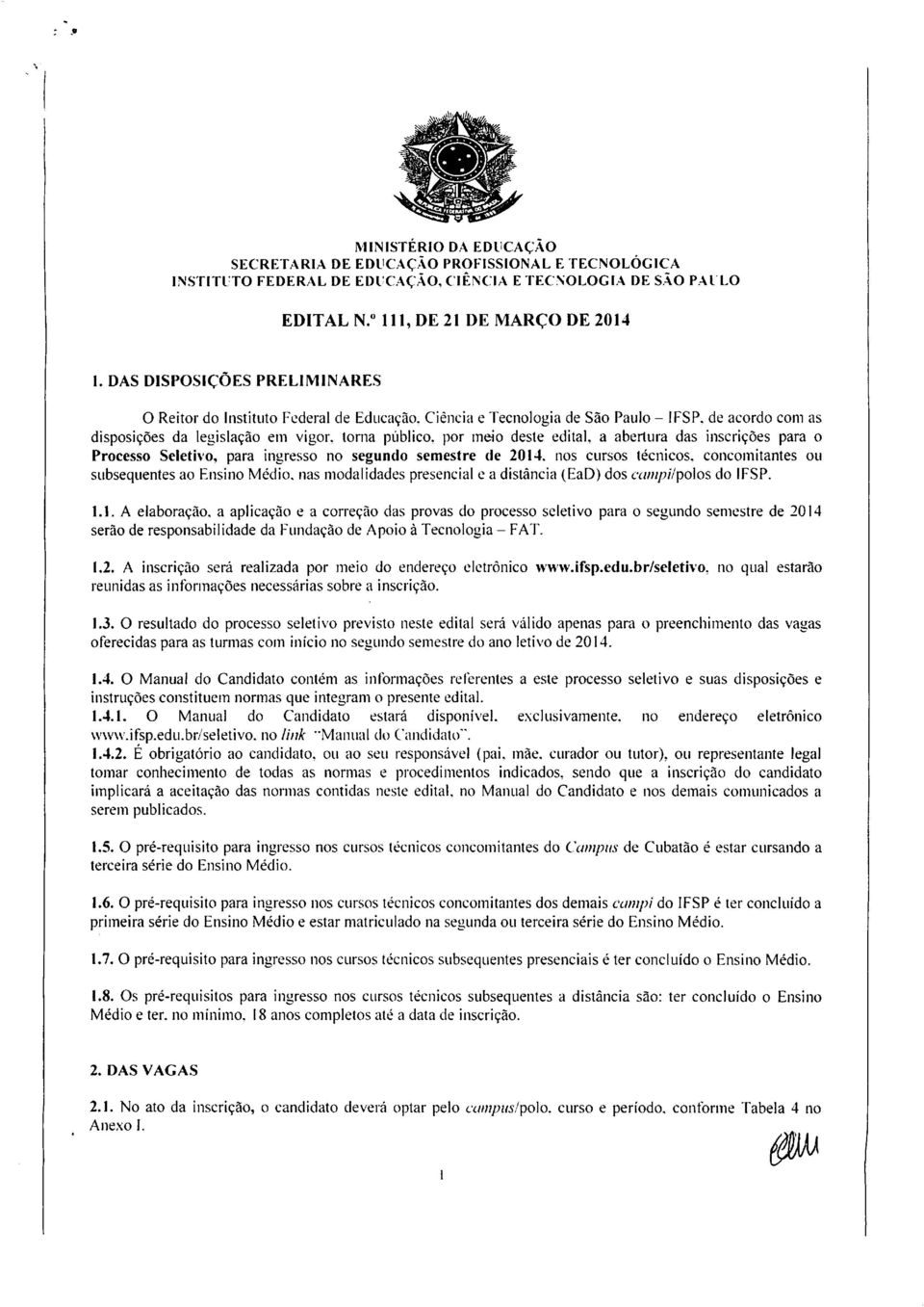 de acrd cm as dispsições da legislaçã em vigr, trna públic, pr mei deste edital, a abertura das inscrições para Prcess Seletiv, para ingress n segund semestre de 2014.