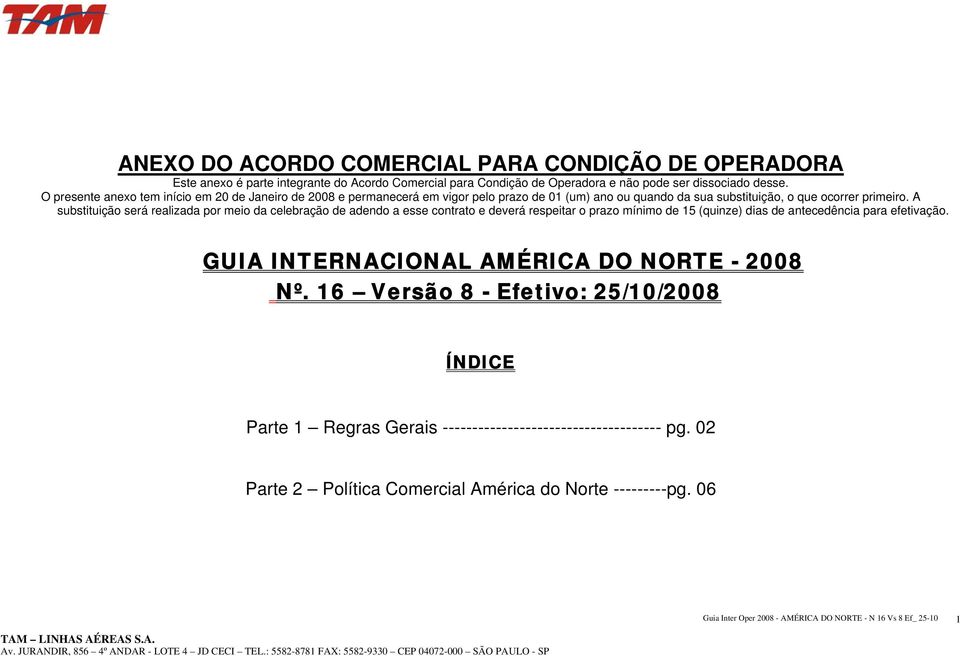 A substituição será realizada por meio da celebração de adendo a esse contrato e deverá respeitar o prazo mínimo de 15 (quinze) dias de antecedência para efetivação.