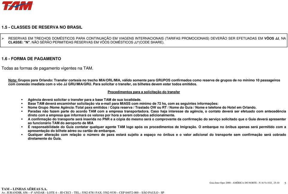 Nota: Grupos para Orlando: Transfer cortesia no trecho MIA/ORL/MIA, válido somente para GRUPOS confirmados como reserva de grupos de no mínimo 10 passageiros com conexão imediata com o vôo JJ