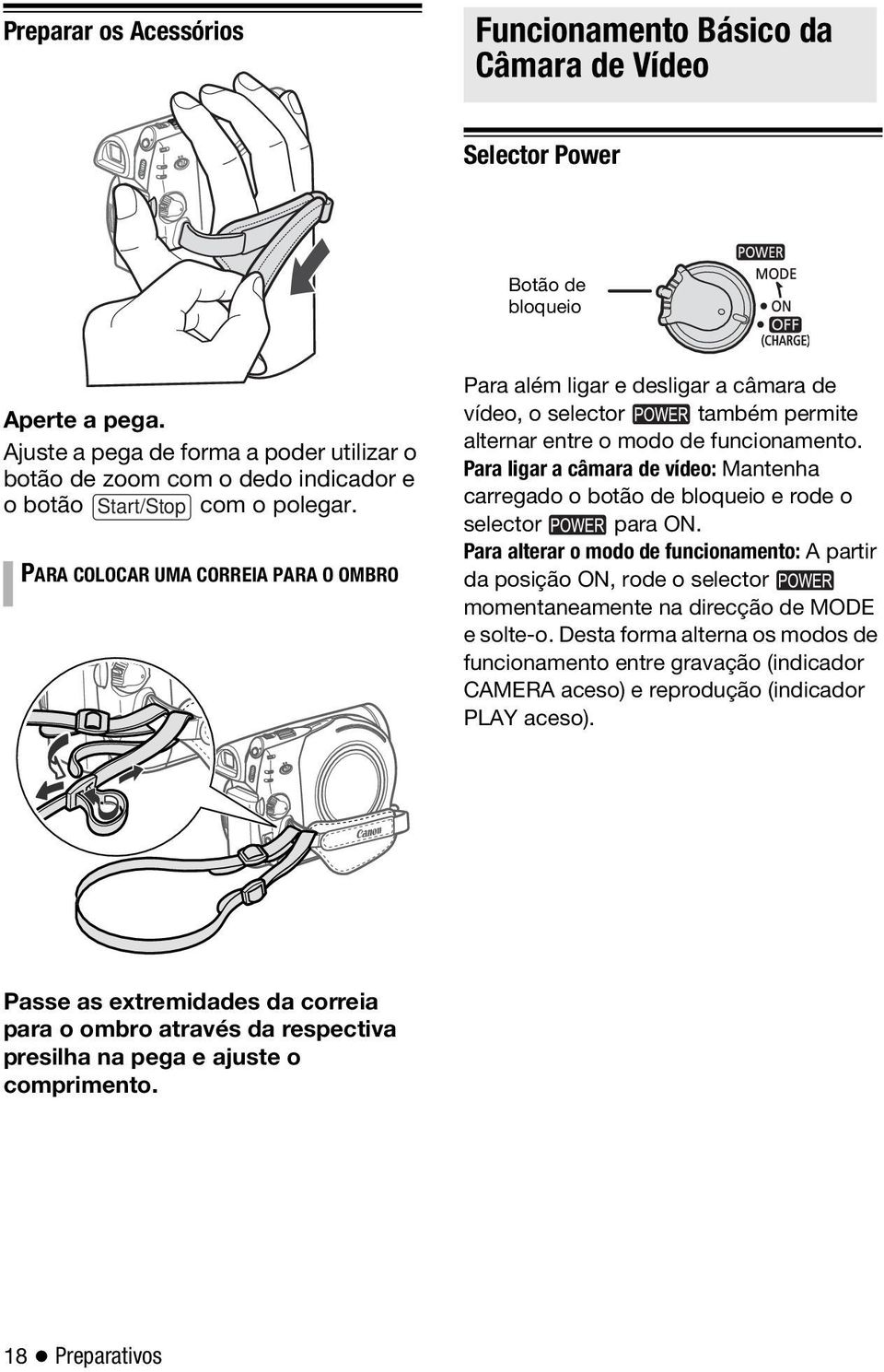 PARA COLOCAR UMA CORREIA PARA O OMBRO Para além ligar e desligar a câmara de vídeo, o selector também permite alternar entre o modo de funcionamento.