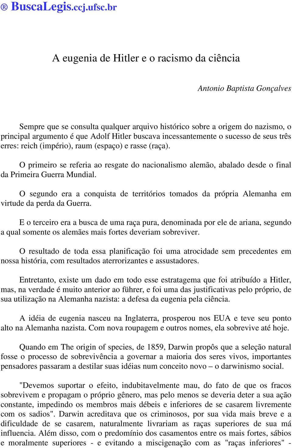 incessantemente o sucesso de seus três erres: reich (império), raum (espaço) e rasse (raça). O primeiro se referia ao resgate do nacionalismo alemão, abalado desde o final da Primeira Guerra Mundial.