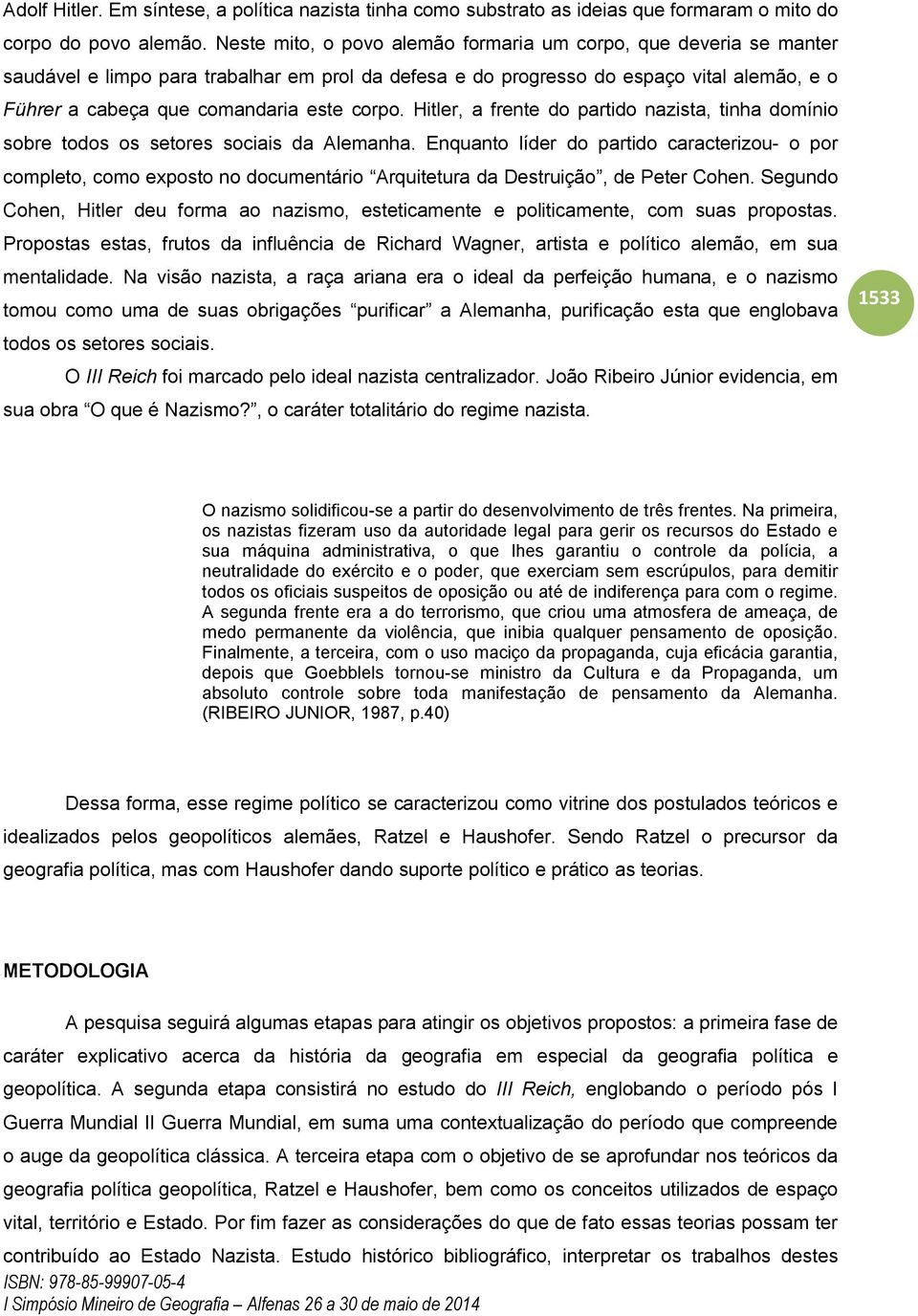 corpo. Hitler, a frente do partido nazista, tinha domínio sobre todos os setores sociais da Alemanha.