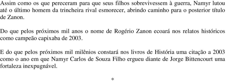 Do que pelos próximos mil anos o nome de Rogério Zanon ecoará nos relatos históricos como campeão capixaba de 2003.