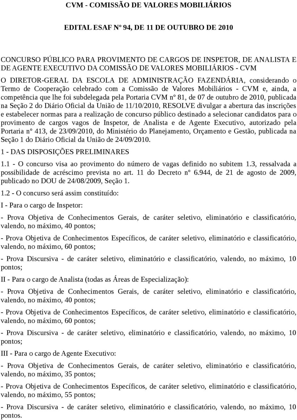 subdelegada pela Portaria CVM nº 81, de 07 de outubro de 2010, publicada na Seção 2 do Diário Oficial da União de 11/10/2010, RESOLVE divulgar a abertura das inscrições e estabelecer normas para a