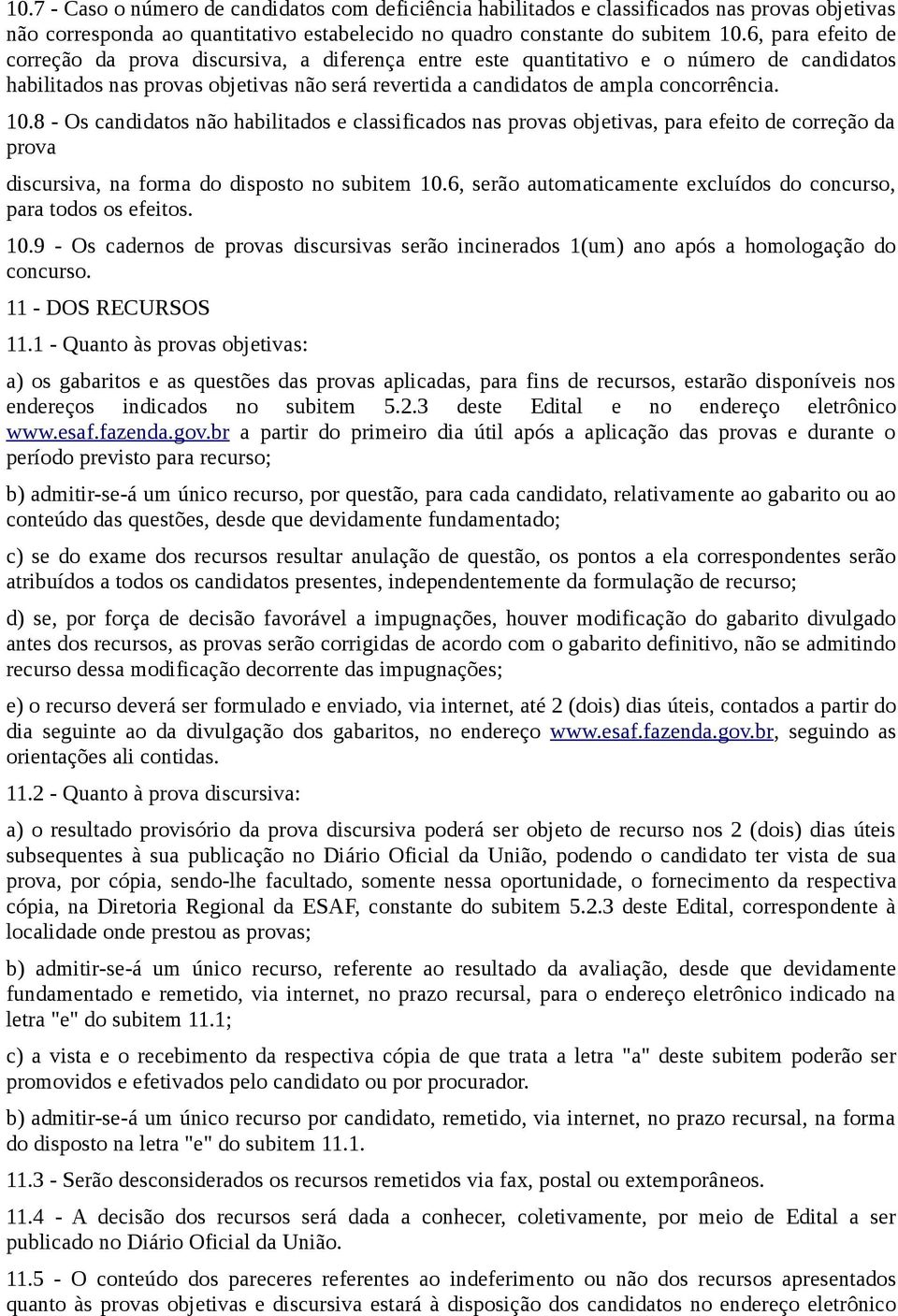 8 - Os candidatos não habilitados e classificados nas provas objetivas, para efeito de correção da prova discursiva, na forma do disposto no subitem 10.