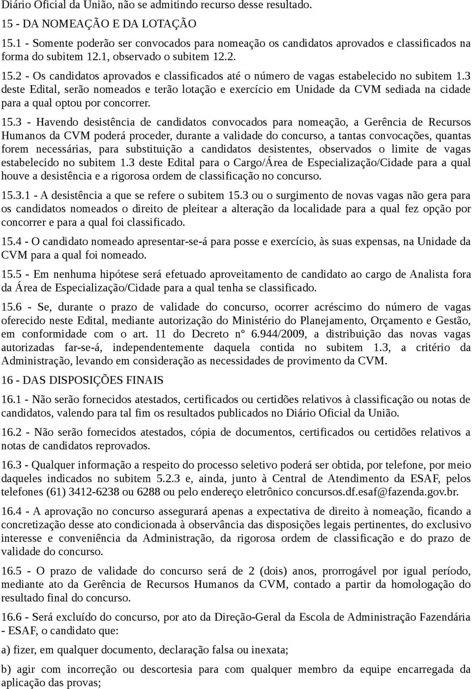 2 - Os candidatos aprovados e classificados até o número de vagas estabelecido no subitem 1.