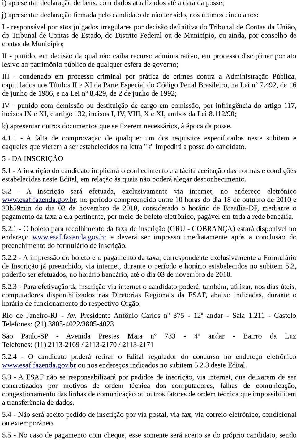 decisão da qual não caiba recurso administrativo, em processo disciplinar por ato lesivo ao patrimônio público de qualquer esfera de governo; III - condenado em processo criminal por prática de