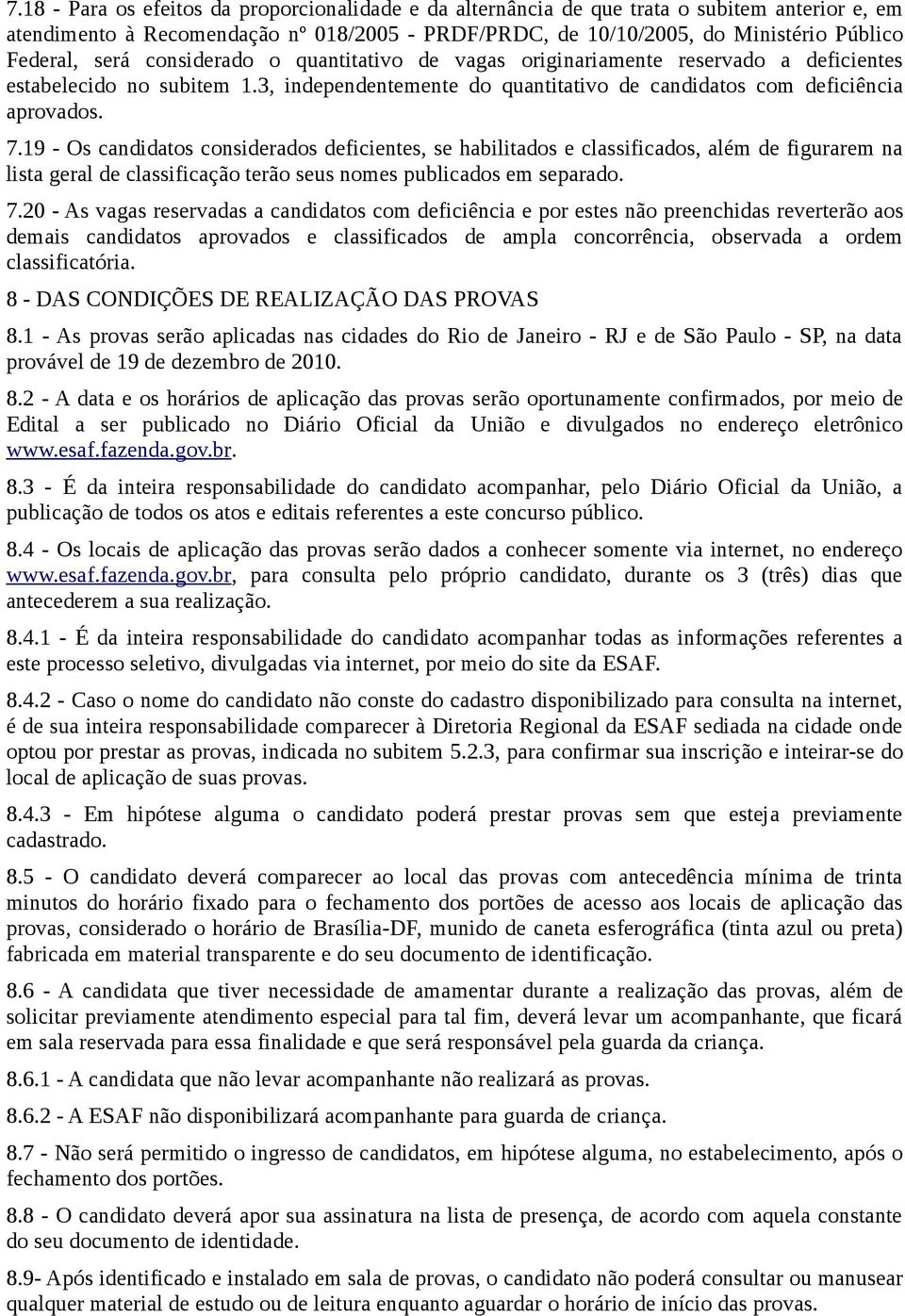 19 - Os candidatos considerados deficientes, se habilitados e classificados, além de figurarem na lista geral de classificação terão seus nomes publicados em separado. 7.