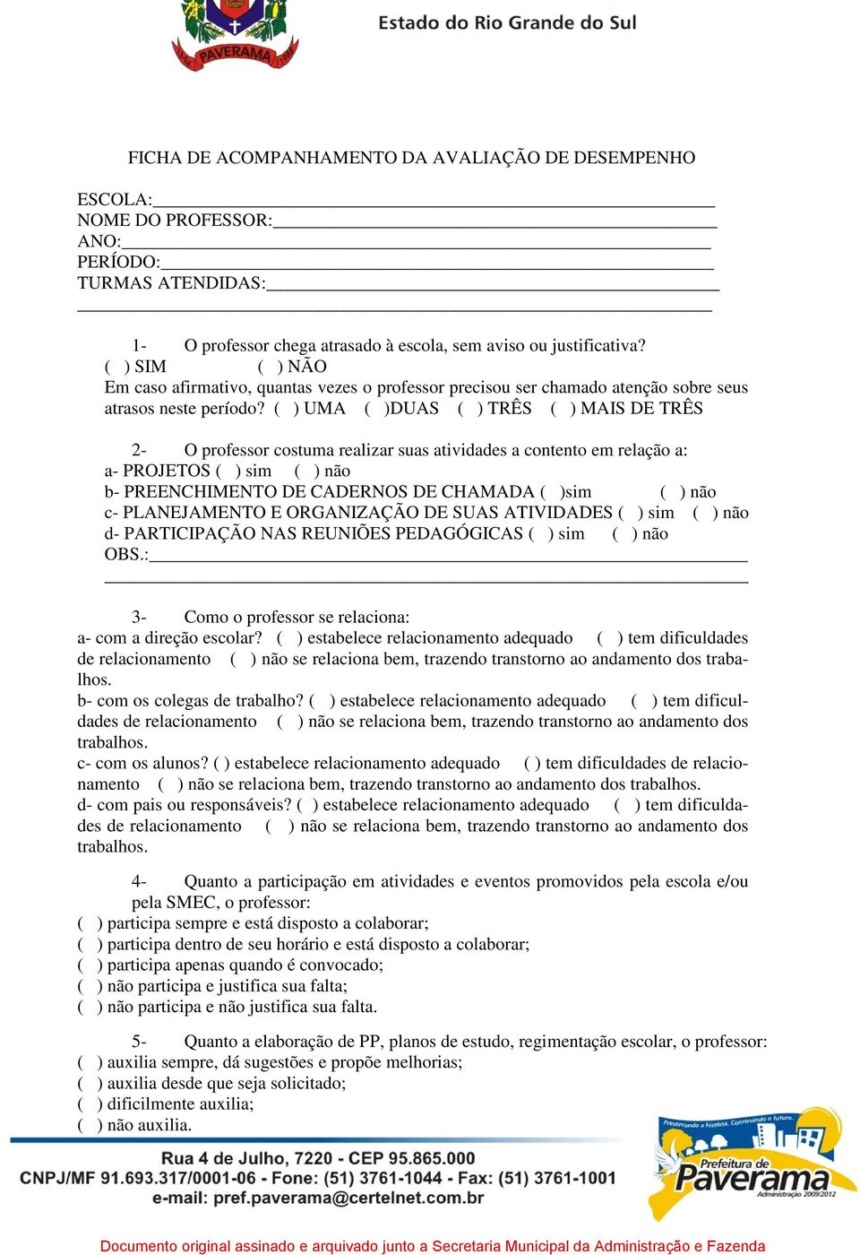 ( ) UM ( )DUS ( ) TÊS ( ) MIS DE TÊS 2- professor costuma realizar suas atividades a contento em relação a: a- PJETS ( ) sim ( ) não b- PEENCHIMENT DE CDENS DE CHMD ( )sim ( ) não c- PNEJMENT E