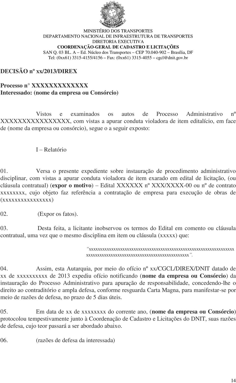 br Processo n XXXXXXXXXXXXX Interessado: (nome da empresa ou Consórcio) Vistos e examinados os autos de Processo Administrativo nº XXXXXXXXXXXXXXXX, com vistas a apurar conduta violadora de item