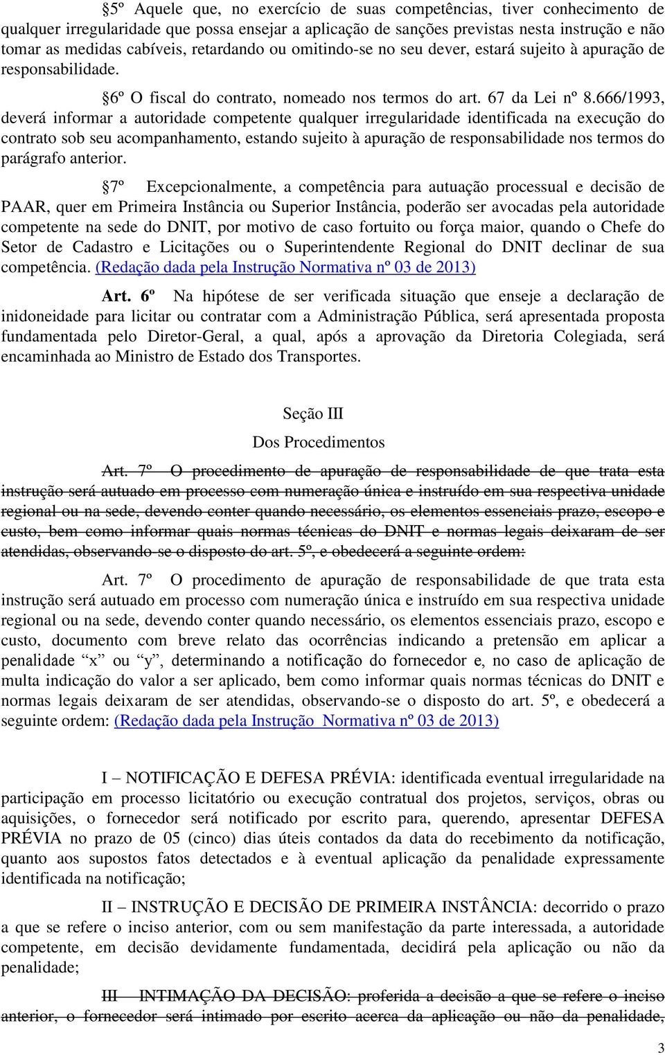 666/1993, deverá informar a autoridade competente qualquer irregularidade identificada na execução do contrato sob seu acompanhamento, estando sujeito à apuração de responsabilidade nos termos do