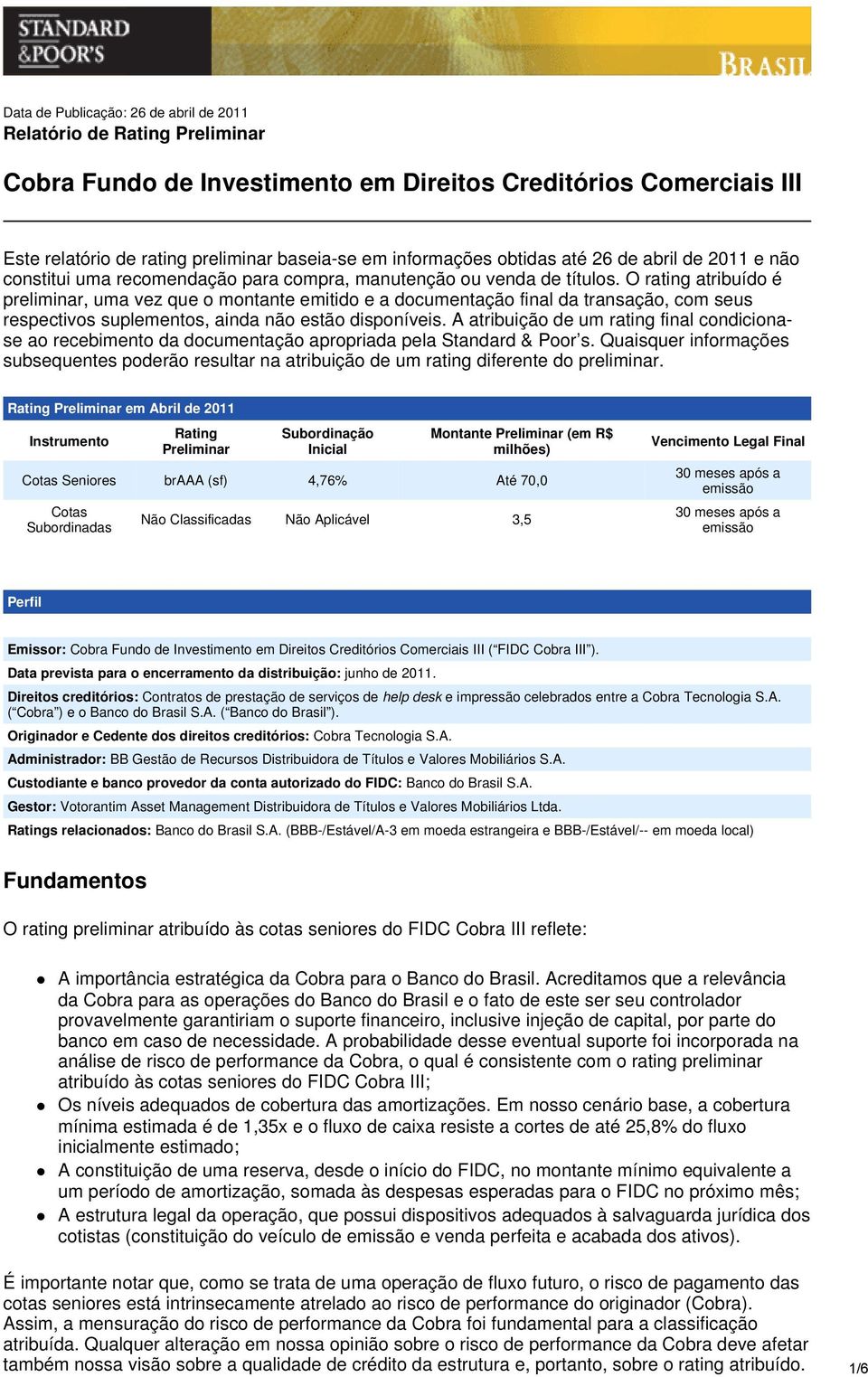 O rating atribuído é preliminar, uma vez que o montante emitido e a documentação final da transação, com seus respectivos suplementos, ainda não estão disponíveis.