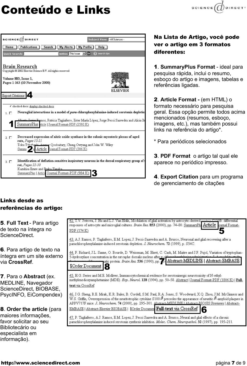 Essa opção permite todos acima mencionados (resumos, esboço, imagens, etc.), mas também possui links na referência do artigo*. * Para periódicos selecionados.