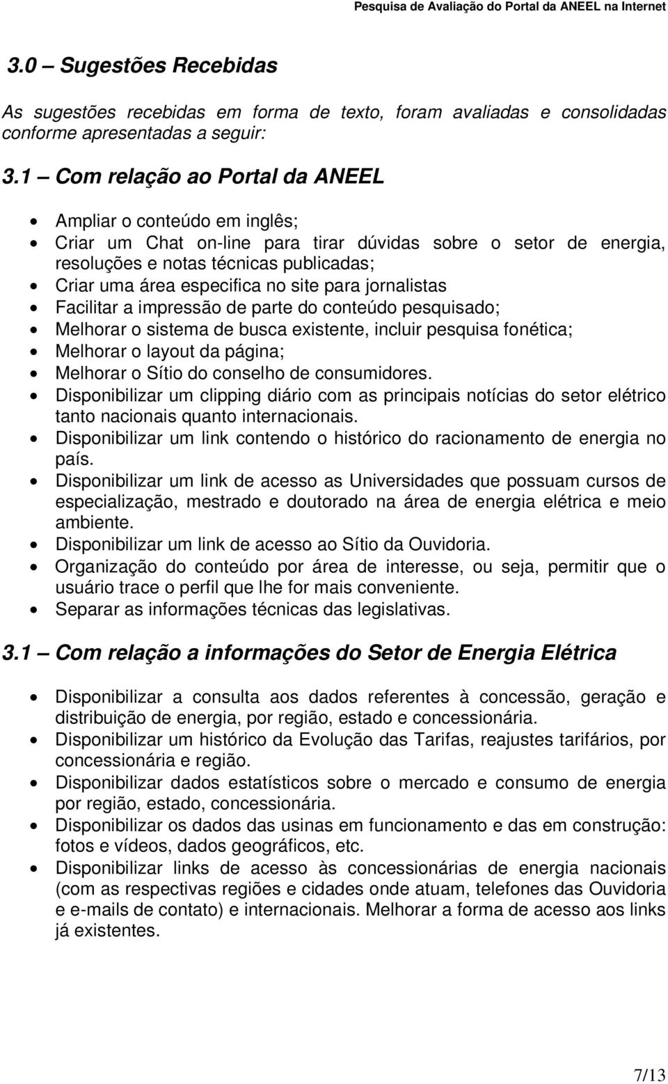 site para jornalistas Facilitar a impressão de parte do conteúdo pesquisado; Melhorar o sistema de busca existente, incluir pesquisa fonética; Melhorar o layout da página; Melhorar o Sítio do