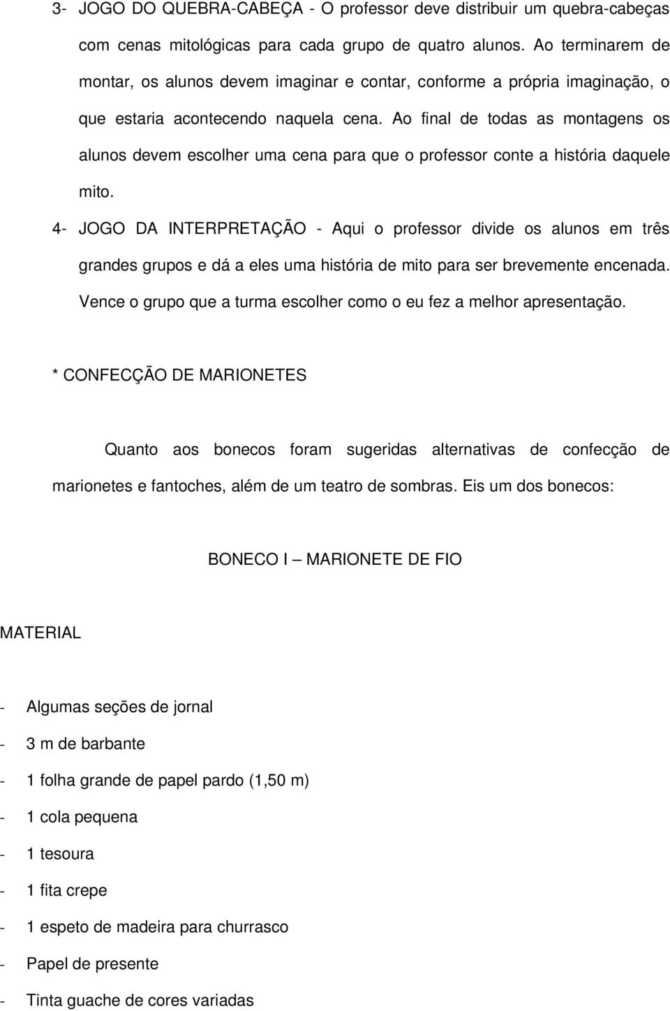 Ao final de todas as montagens os alunos devem escolher uma cena para que o professor conte a história daquele mito.