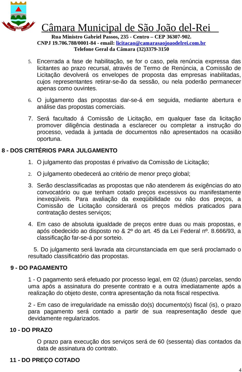 O julgamento das propostas dar-se-á em seguida, mediante abertura e análise das propostas comerciais. 7.