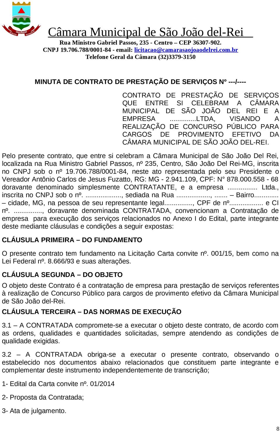 Pelo presente contrato, que entre si celebram a Câmara Municipal de São João Del Rei, localizada na Rua Ministro Gabriel Passos, nº 235, Centro, São João Del Rei-MG, inscrita no CNPJ sob o nº 19.706.