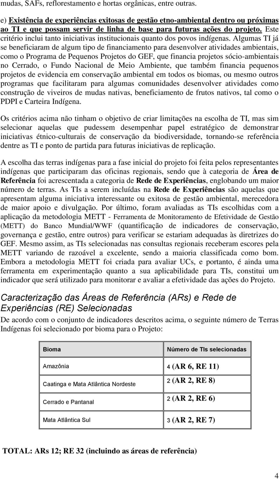 Este critério inclui tanto iniciativas institucionais quanto dos povos indígenas.