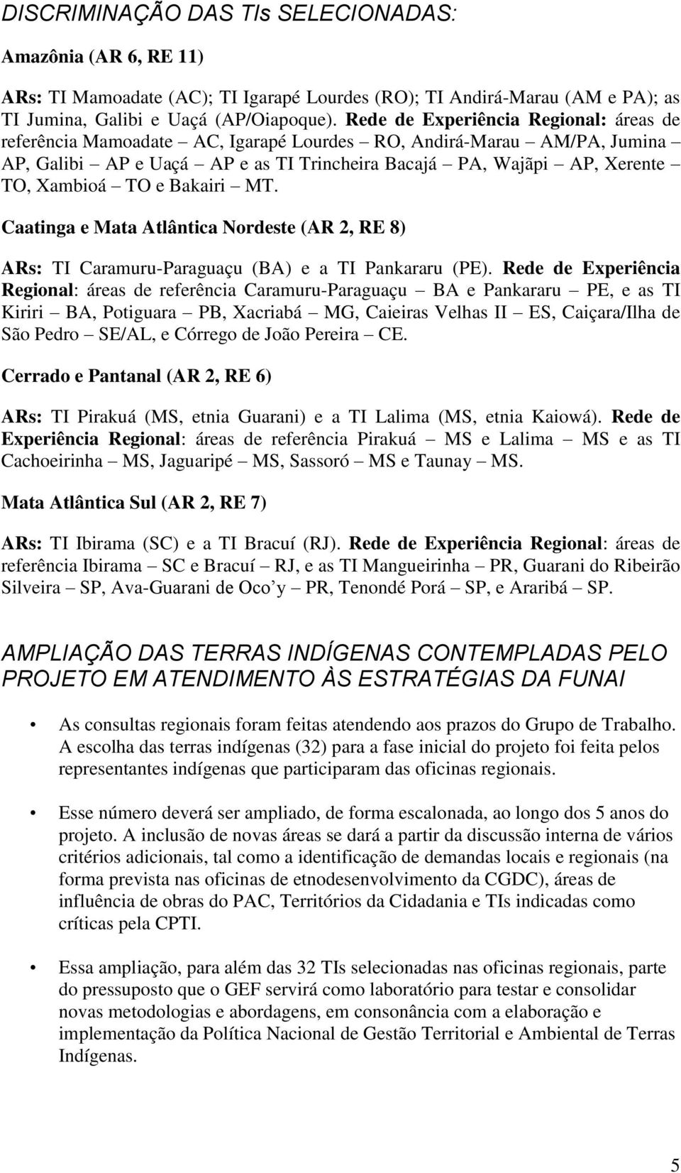 e Bakairi MT. Caatinga e Mata Atlântica Nordeste (AR 2, RE 8) ARs: TI Caramuru-Paraguaçu (BA) e a TI Pankararu (PE).