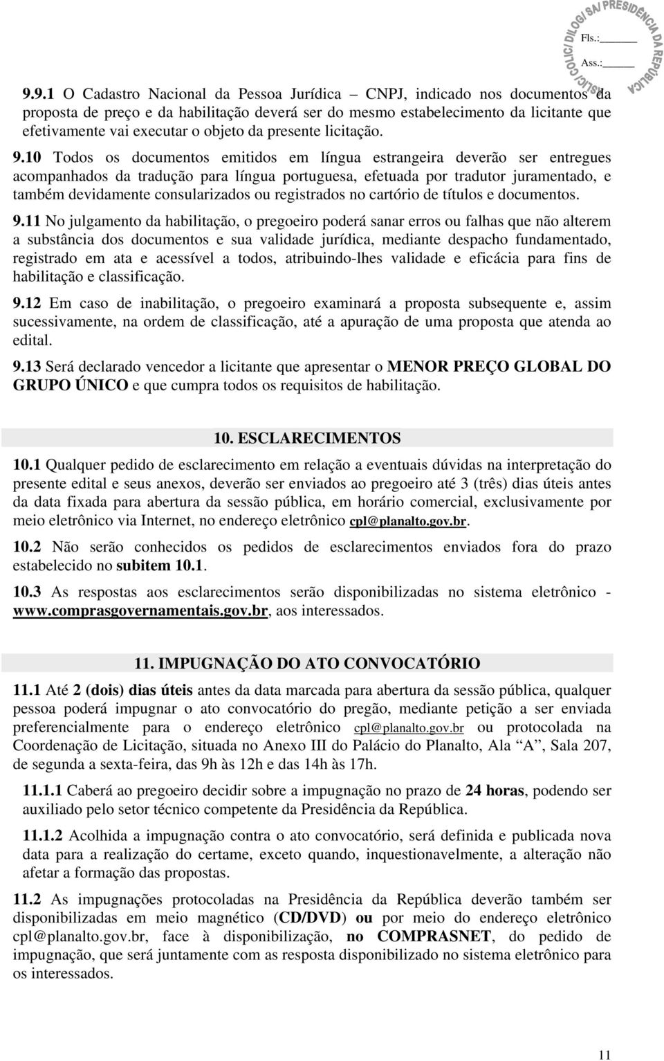 10 Todos os documentos emitidos em língua estrangeira deverão ser entregues acompanhados da tradução para língua portuguesa, efetuada por tradutor juramentado, e também devidamente consularizados ou