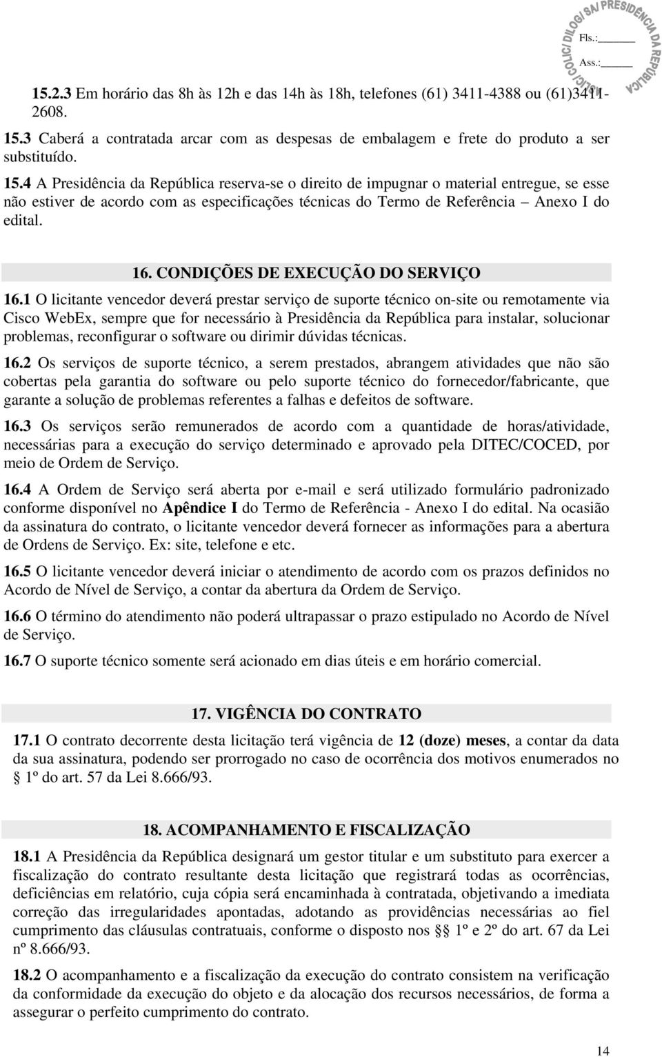 4 A Presidência da República reserva-se o direito de impugnar o material entregue, se esse não estiver de acordo com as especificações técnicas do Termo de Referência Anexo I do edital. 16.