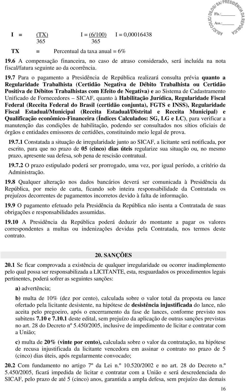 7 Para o pagamento a Presidência de República realizará consulta prévia quanto a Regularidade Trabalhista (Certidão Negativa de Débito Trabalhista ou Certidão Positiva de Débitos Trabalhistas com