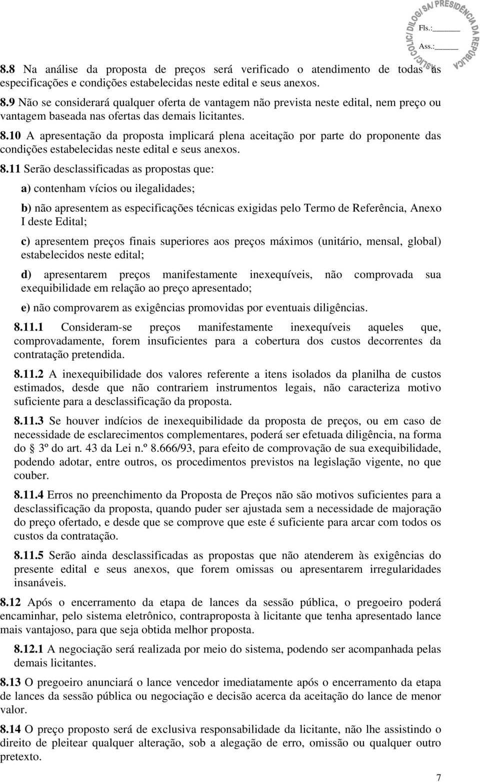 10 A apresentação da proposta implicará plena aceitação por parte do proponente das condições estabelecidas neste edital e seus anexos. 8.