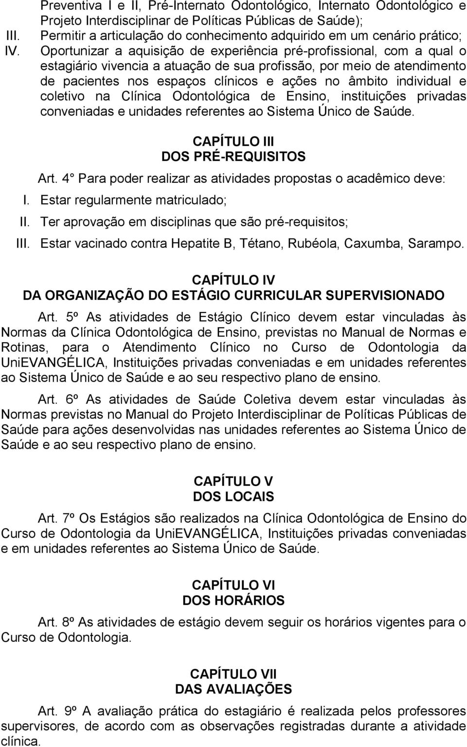 prático; Oportunizar a aquisição de experiência pré-profissional, com a qual o estagiário vivencia a atuação de sua profissão, por meio de atendimento de pacientes nos espaços clínicos e ações no