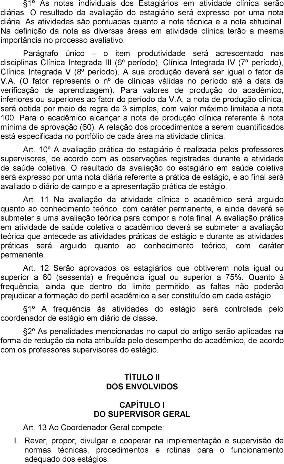 Parágrafo único o item produtividade será acrescentado nas disciplinas Clínica Integrada III (6º período), Clínica Integrada IV (7º período), Clínica Integrada V (8º período).