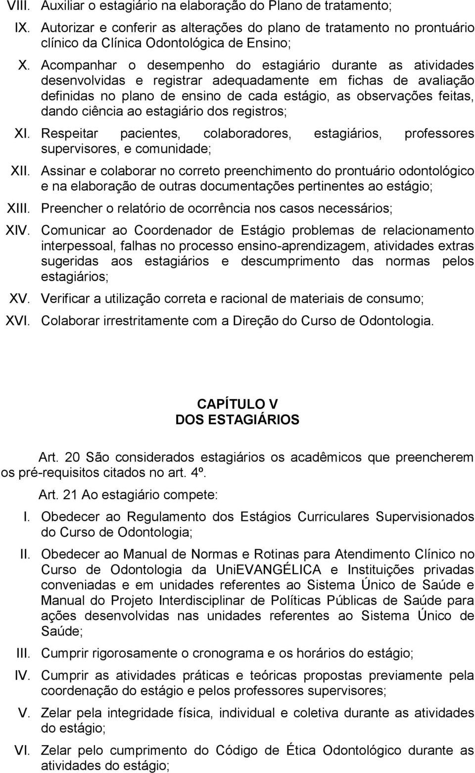 ciência ao estagiário dos registros; XI. Respeitar pacientes, colaboradores, estagiários, professores supervisores, e comunidade; XII.