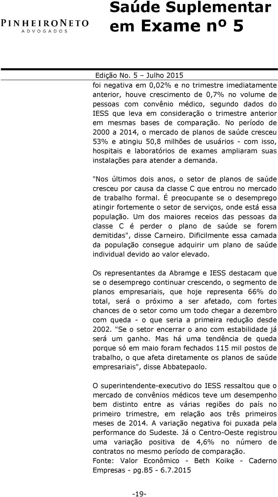 No período de 2000 a 2014, o mercado de planos de saúde cresceu 53% e atingiu 50,8 milhões de usuários - com isso, hospitais e laboratórios de exames ampliaram suas instalações para atender a demanda.