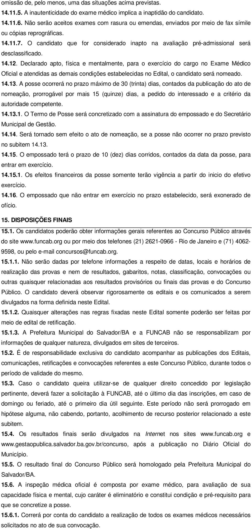 O candidato que for considerado inapto na avaliação pré-admissional será desclassificado. 14.12.