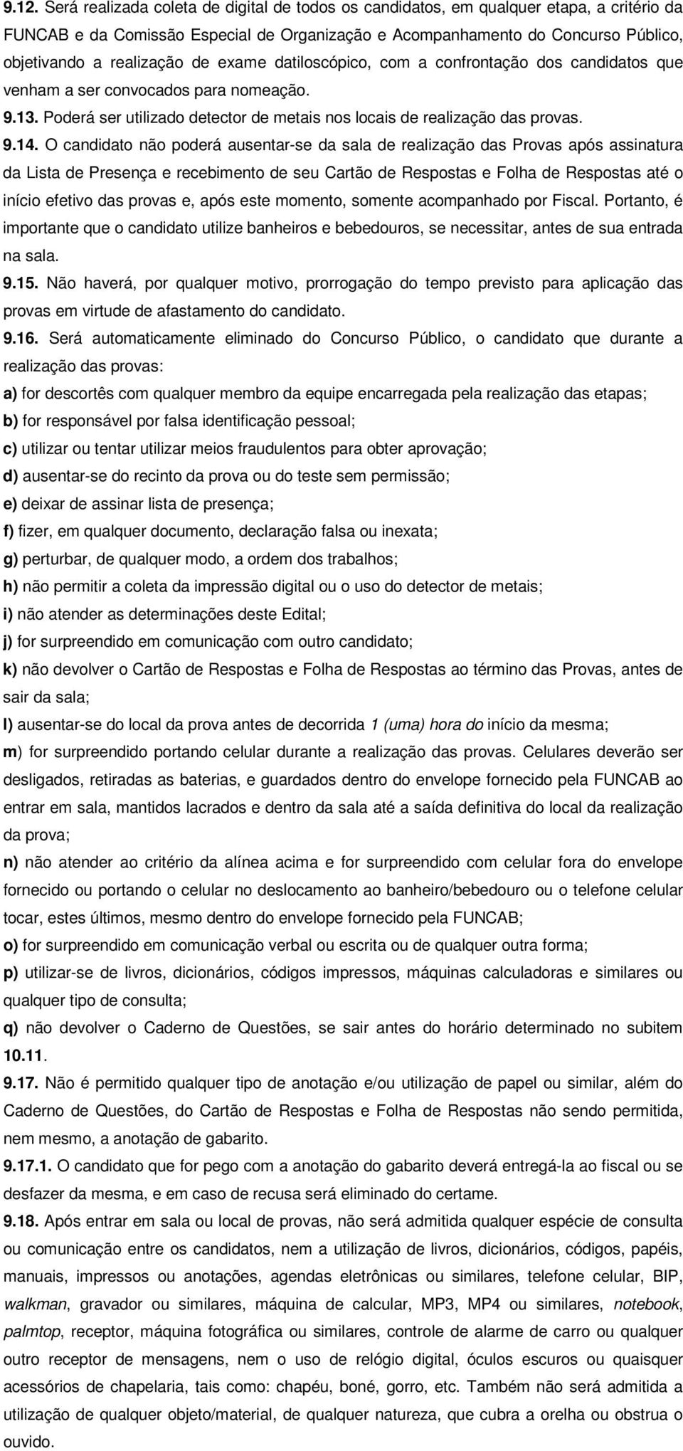 O candidato não poderá ausentar-se da sala de realização das Provas após assinatura da Lista de Presença e recebimento de seu Cartão de Respostas e Folha de Respostas até o início efetivo das provas