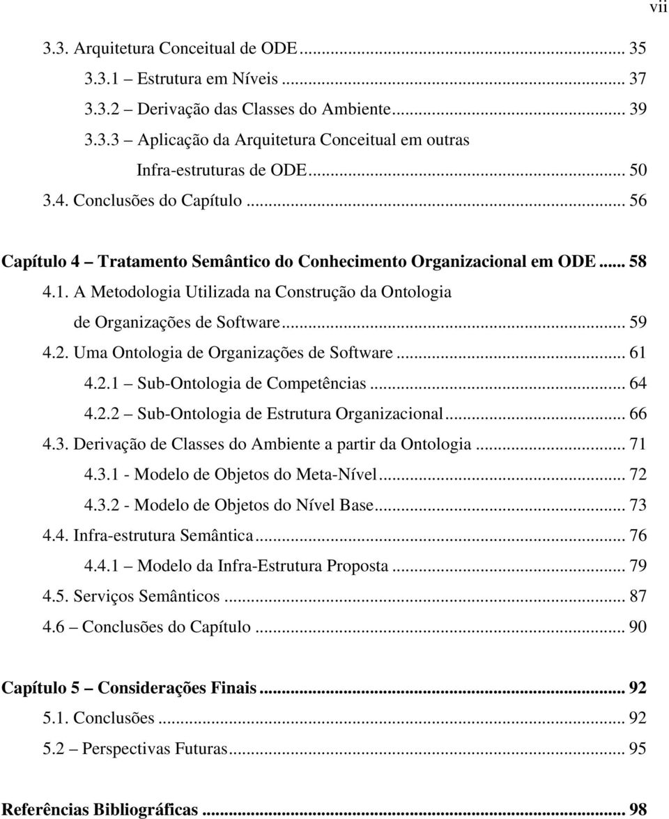 .. 59 4.2. Uma Ontologia de Organizações de Software... 61 4.2.1 Sub-Ontologia de Competências... 64 4.2.2 Sub-Ontologia de Estrutura Organizacional... 66 4.3.