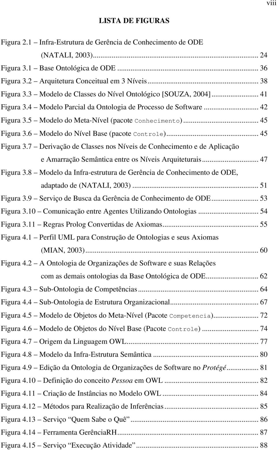 .. 45 Figura 3.6 Modelo do Nível Base (pacote Controle)... 45 Figura 3.7 Derivação de Classes nos Níveis de Conhecimento e de Aplicação e Amarração Semântica entre os Níveis Arquiteturais.