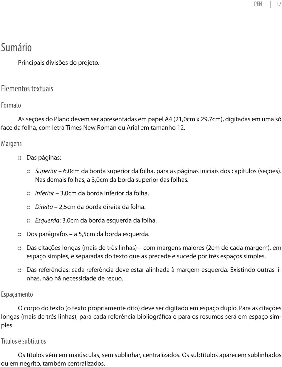 Margens Das páginas: :: :: Superior 6,0cm da borda superior da folha, para as páginas iniciais dos capítulos (seções). Nas demais folhas, a 3,0cm da borda superior das folhas.