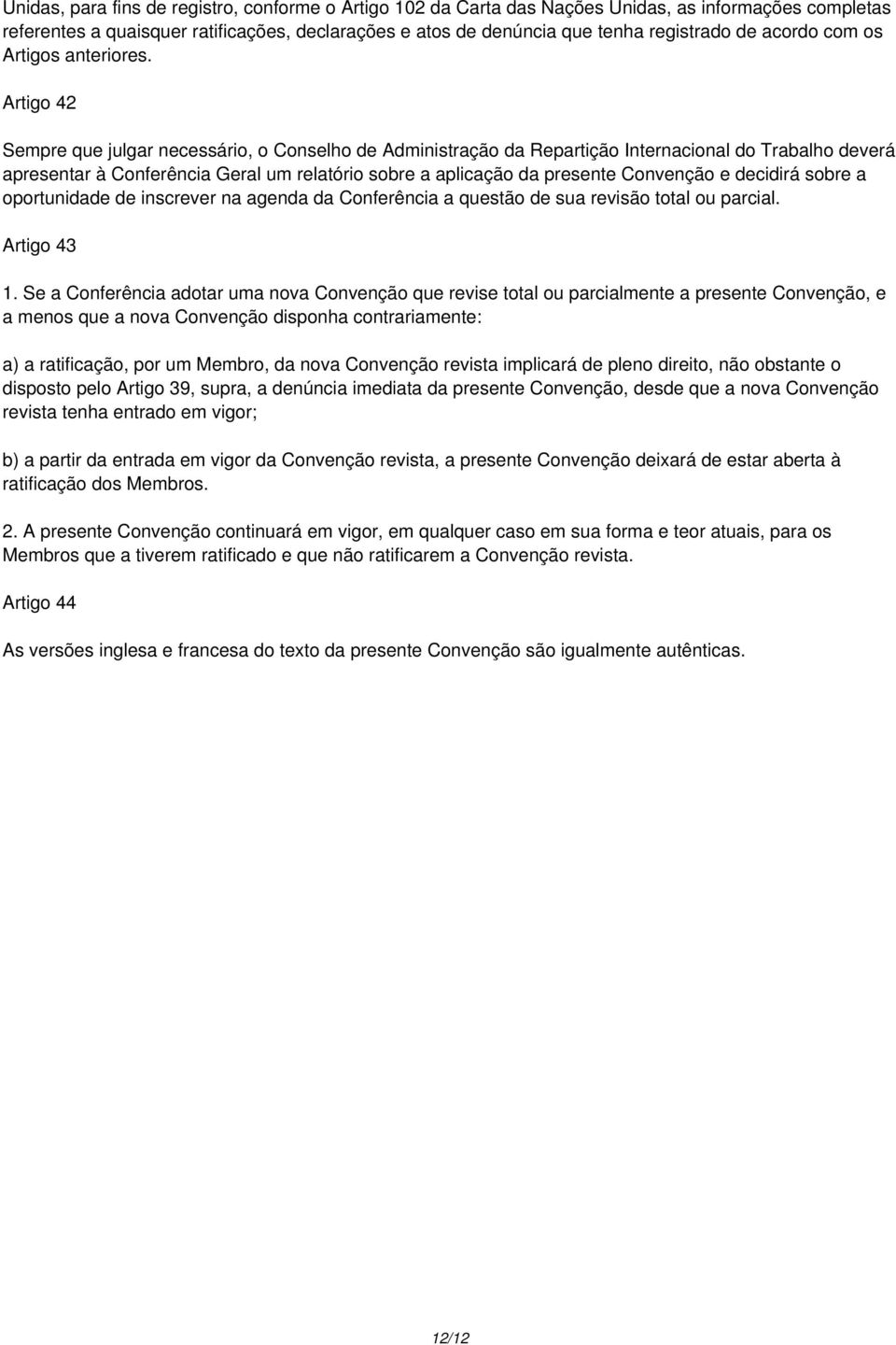 Artigo 42 Sempre que julgar necessário, o Conselho de Administração da Repartição Internacional do Trabalho deverá apresentar à Conferência Geral um relatório sobre a aplicação da presente Convenção