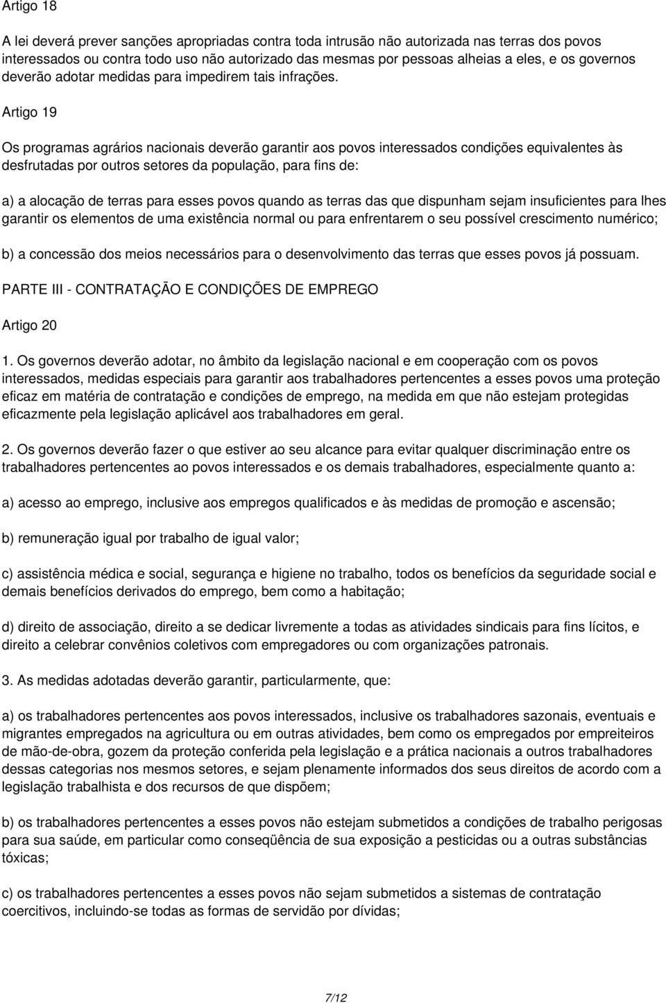 Artigo 19 Os programas agrários nacionais deverão garantir aos povos interessados condições equivalentes às desfrutadas por outros setores da população, para fins de: a) a alocação de terras para